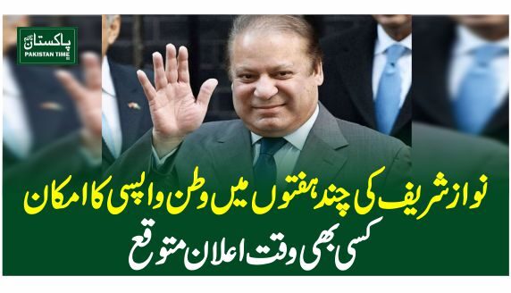 نواز شریف کی چند ہفتوں میں وطن واپسی کا امکان، کسی بھی وقت اعلان متوقع