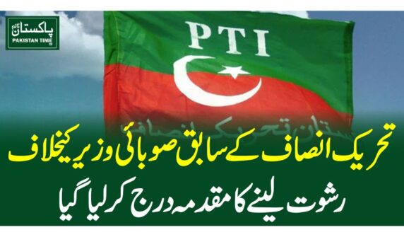تحریک انصاف کے سابق صوبائی وزیر کیخلاف رشوت لینے کا مقدمہ درج کرلیاگیا