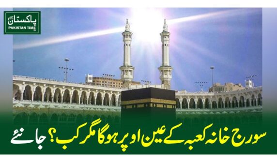 سورج خانہ کعبہ کے عین اوپر ہوگا مگر کب ؟جانئے