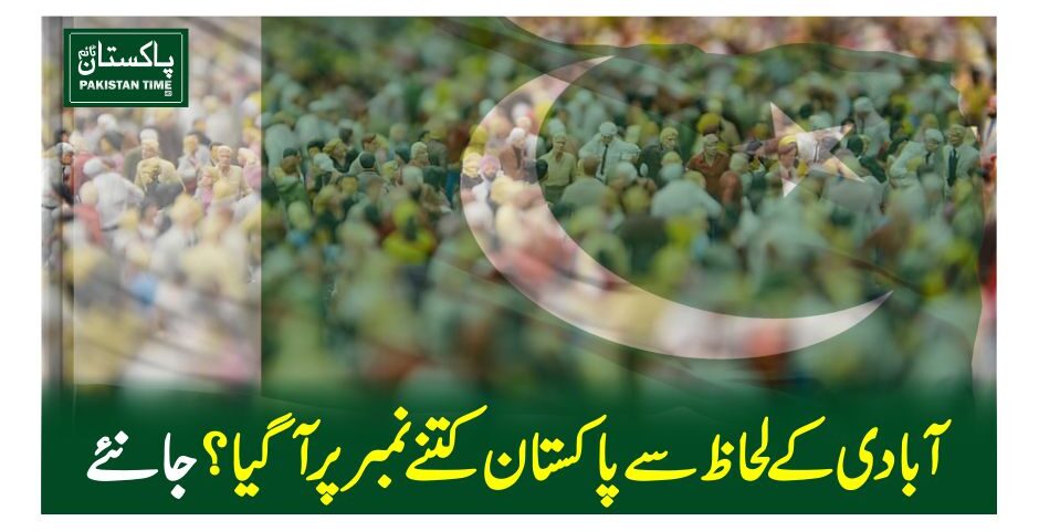 آبادی کے لحاظ سے پاکستان کتنے نمبر پر آگیا؟ جانئے