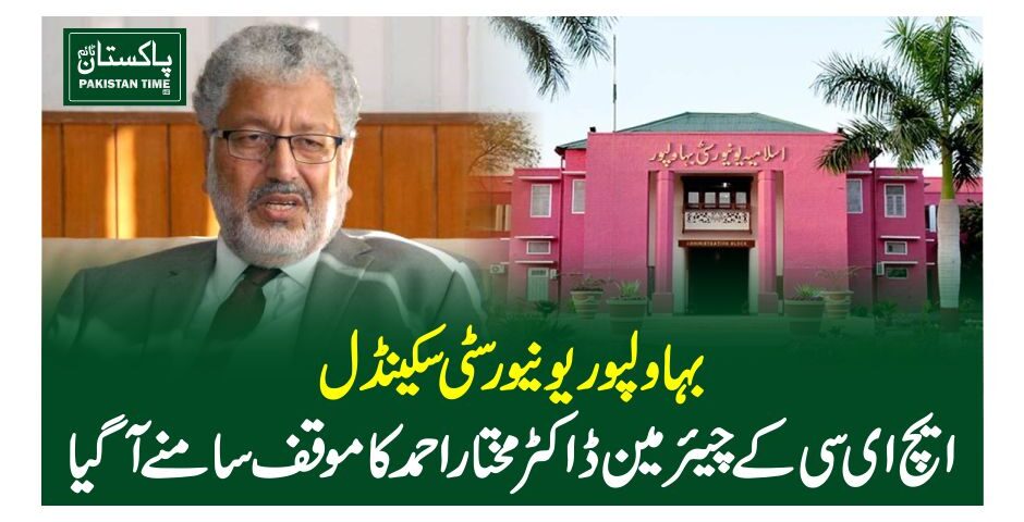 بہاولپوریونیورسٹی سکینڈل،ایچ ای سیکے چیئرمین ڈاکٹر مختار احمد کا موقف سامنے آگیا