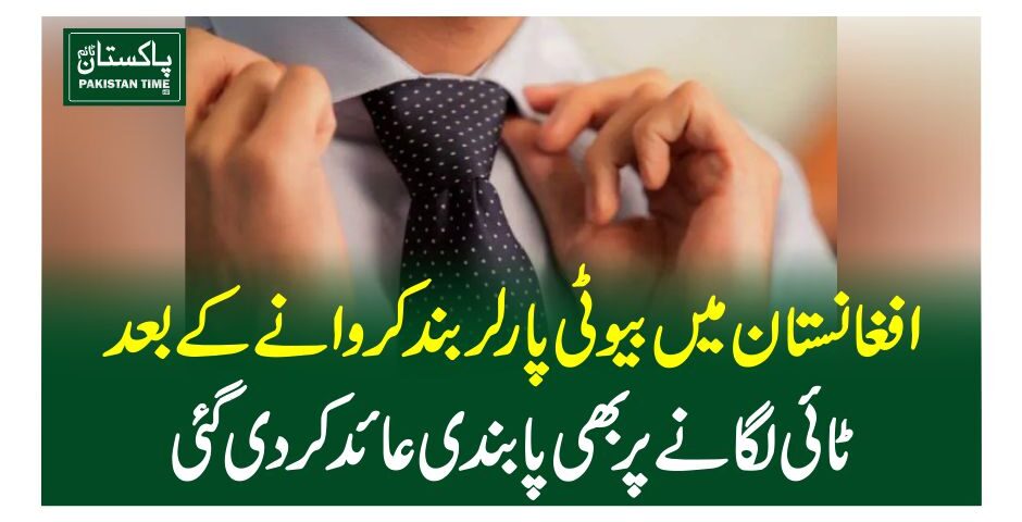 افغانستان میں بیوٹی پارلر بند کروانے کے بعد ٹائی لگانے پر بھی پابندی عائد کردی گئی