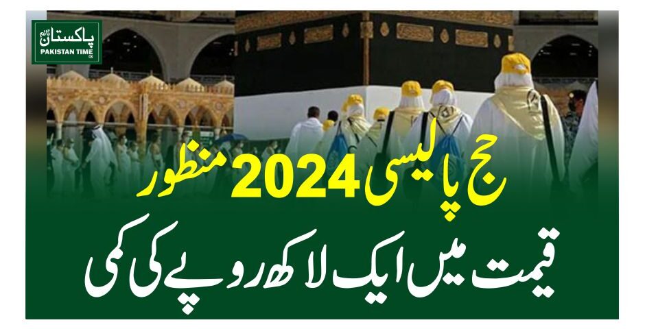 حج پالیسی 2024 منظور، قیمت میں ایک لاکھ روپے کی کمی