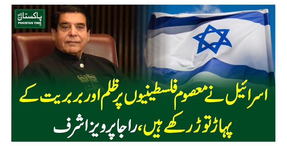 اسرائیل نے معصوم فلسطینیوں پر ظلم اور بربریت کے پہاڑ توڑ رکھے ہیں،راجا پرویز اشرف