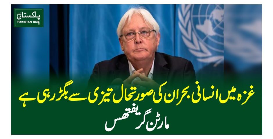غزہ میں انسانی بحران کی صورتحال تیزی سے بگڑ رہی ہے، مارٹن گریفتھس