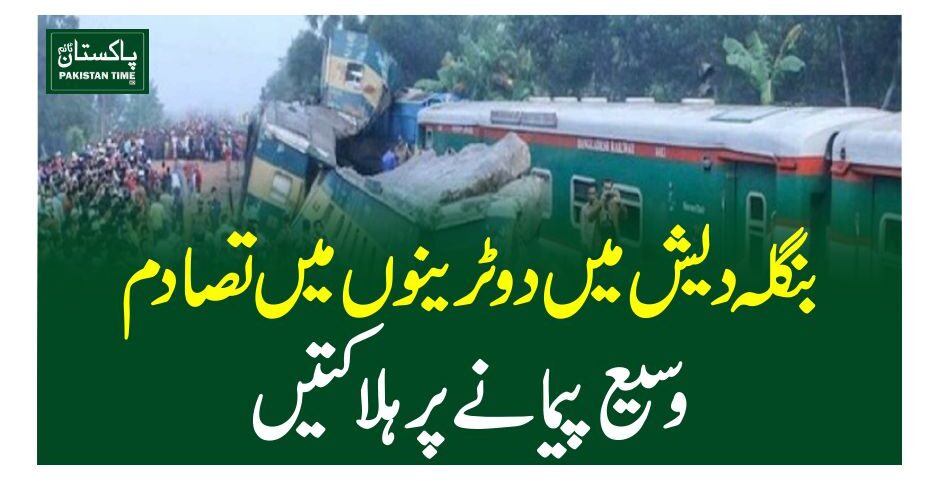 بنگلہ دیش میں دو ٹرینوں میں تصادم، وسیع پیمانے پر ہلاکتیں