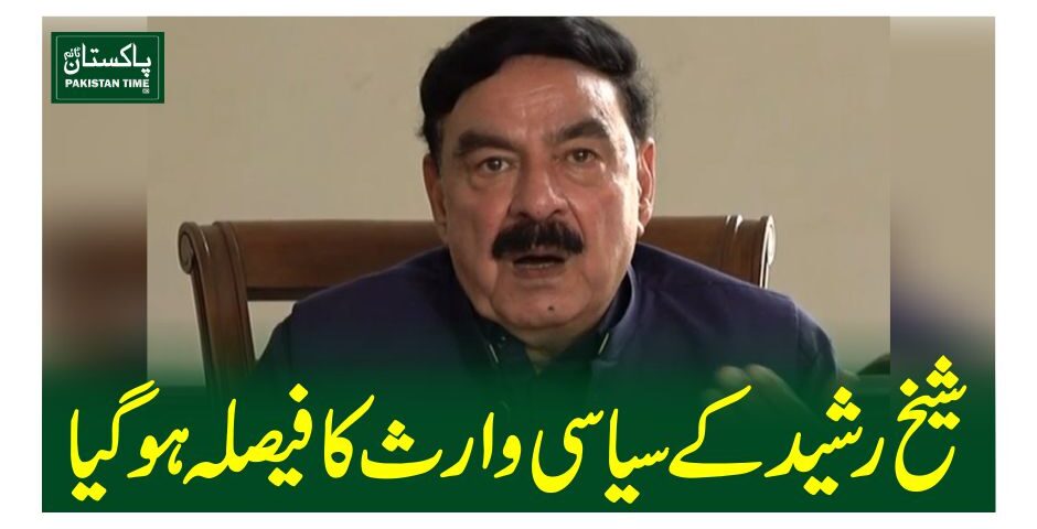 شیخ رشید کے سیاسی وارث کا فیصلہ ہوگیا