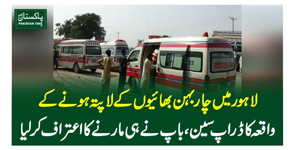 لاہور میں چار بہن بھائیوں کے لاپتہ ہونے کے واقعہ کا ڈراپ سین، باپ نے ہی مارنے کا اعتراف کرلیا