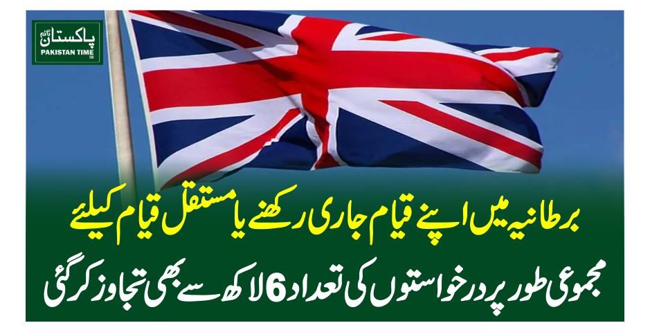 برطانیہ میں اپنے قیام جاری رکھنے یا مستقل قیام کیلئے مجموعی طورپر درخواستوں کی تعداد 6لاکھ سے بھی تجاوز کرگئی