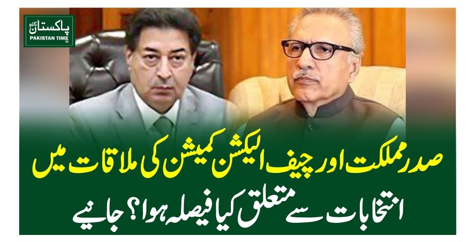 صدر مملکت اور چیف الیکشن کمیشن کی ملاقات میں انتخابات سے متعلق کیا فیصلہ ہوا ؟جانیے