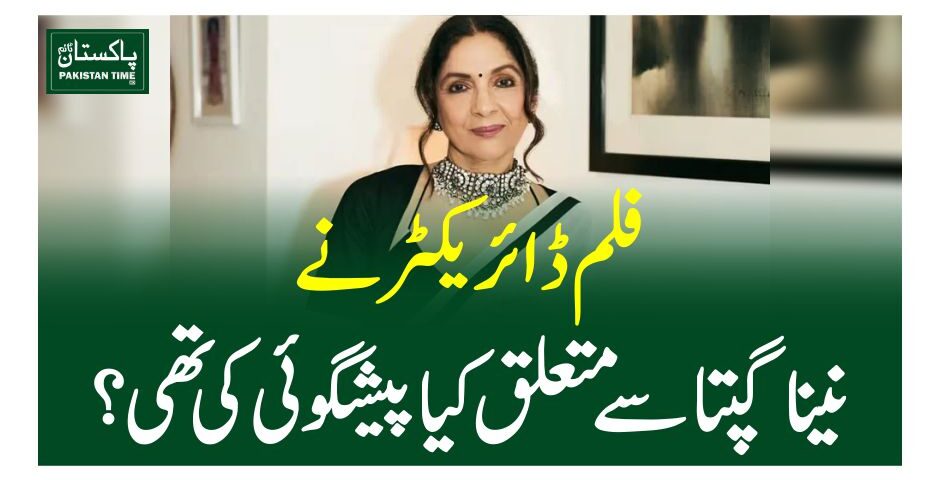فلم ڈائریکٹر نے نینا گپتا سے متعلق کیا پیشگوئی کی تھی؟