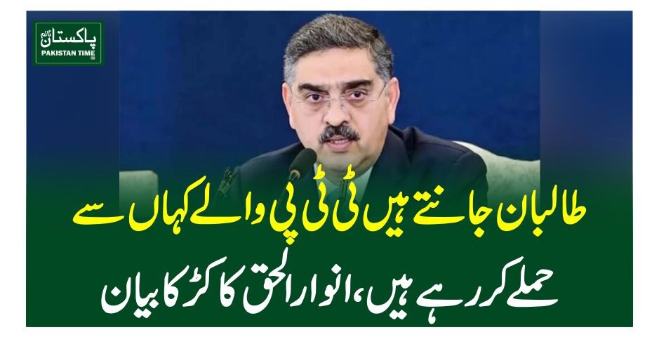 طالبان جانتے ہیں ٹی ٹی پی والے کہاں سے حملے کررہے ہیں، انوارالحق کاکڑ کا بیان