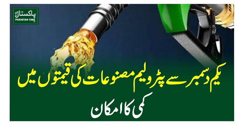 یکم دسمبر سے پٹرولیم مصنوعات کی قیمتوں میںکمی کا امکان