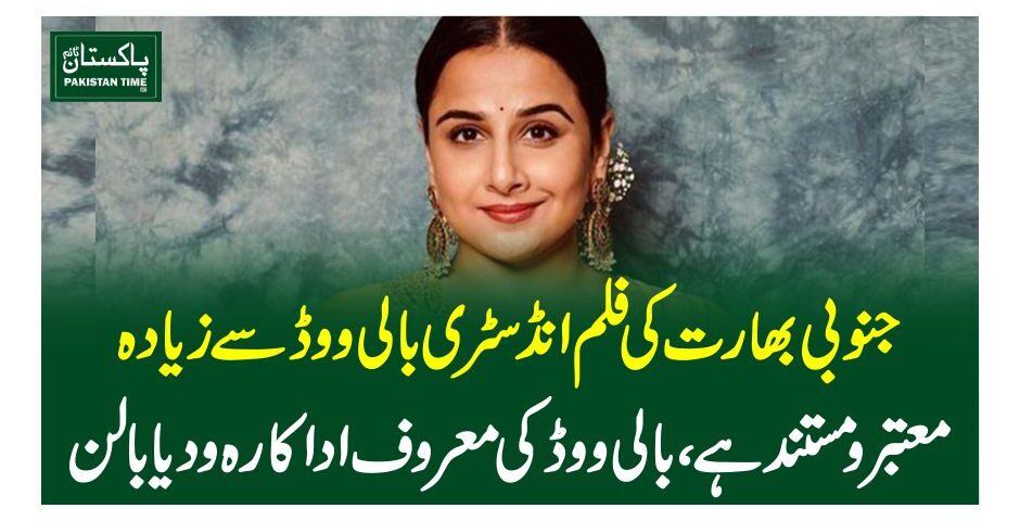 جنوبی بھارت کی فلم انڈسٹری بالی ووڈ سے زیادہ معتبر و مستند ہے، بالی ووڈ کی معروف اداکارہ ودیا بالن
