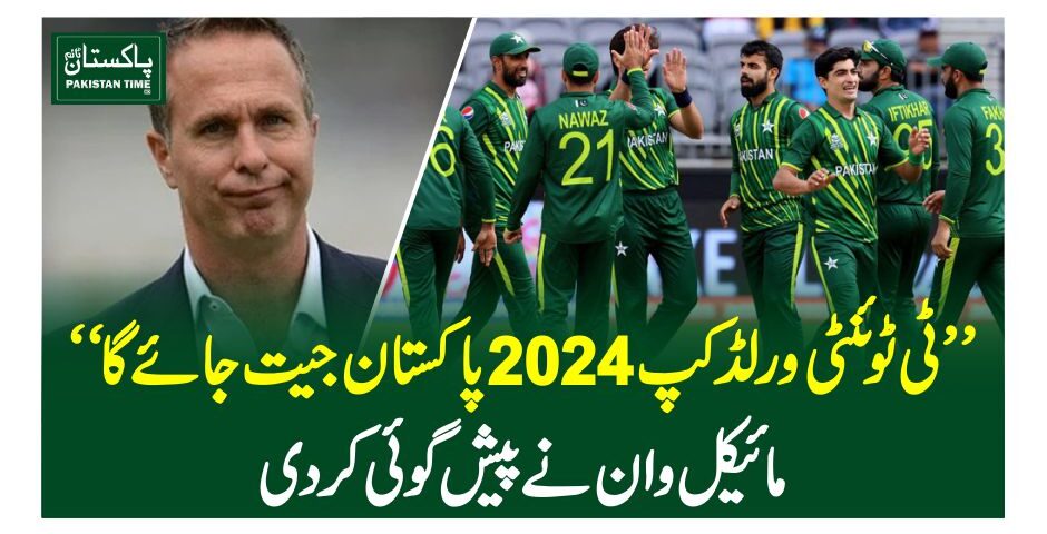 ”ٹی ٹوئنٹی ورلڈکپ 2024 پاکستان جیت جائے گا“ مائیکل وان نے پیش گوئی کر دی