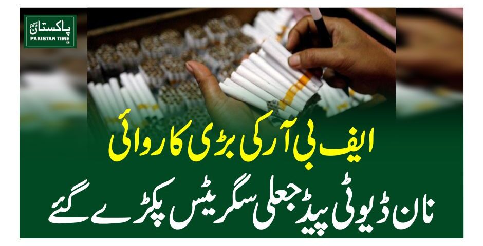 ایف بی آر کی بڑی کاروائی ،نان ڈیوٹی پیڈ جعلی سگریٹس پکڑے گئے