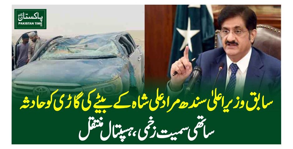 سابق وزیراعلیٰ سندھ مراد علی شاہ کے بیٹے کی گاڑی کو حادثہ، ساتھی سمیت زخمی ، ہسپتال منتقل