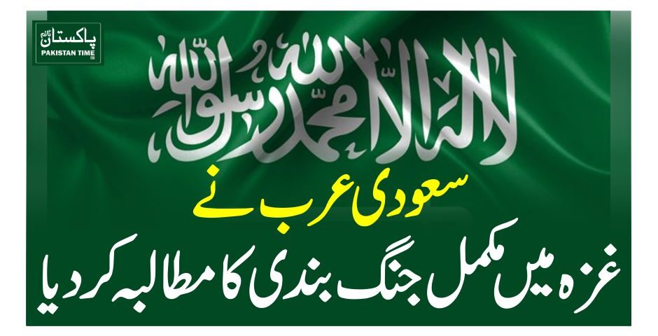 سعودی عرب نے غزہ میں مکمل جنگ بندی کا مطالبہ کردیا