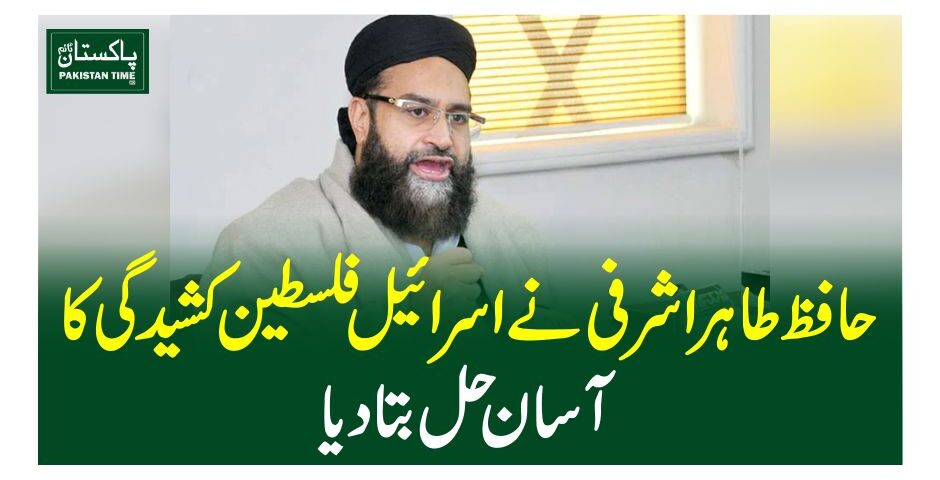 حافظ طاہر اشرفی نے اسرائیل فلسطین کشیدگی کا آسان حل بتادیا