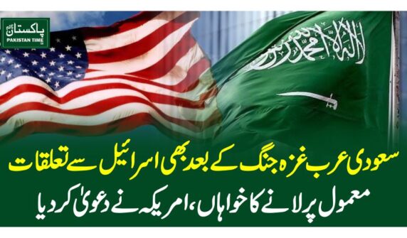 سعودی عرب غزہ جنگ کے بعد بھی اسرائیل سے تعلقات معمول پرلانے کا خواہاں، امریکہ نے دعویٰ کردیا