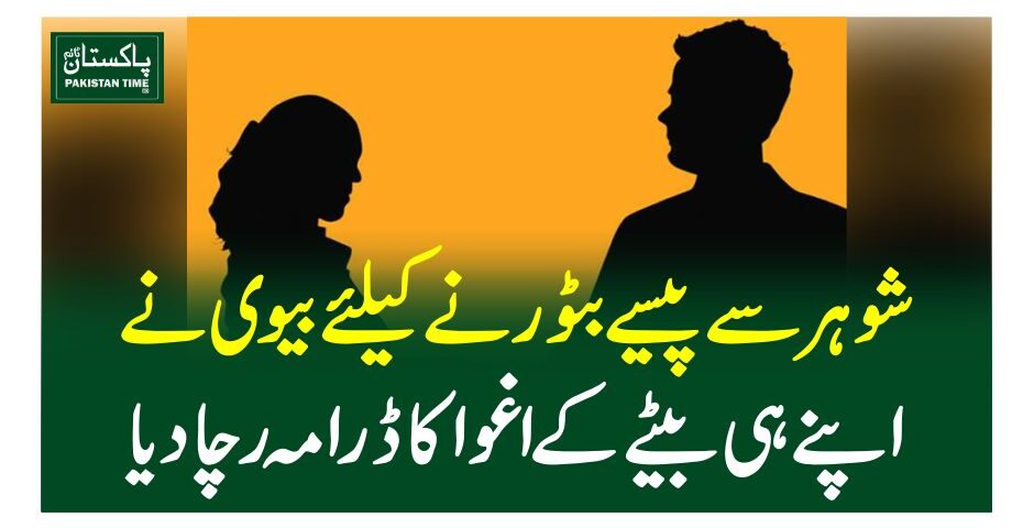 شوہر سے پیسے بٹورنے کیلئے بیوی نے اپنے ہی بیٹے کے اغوا کر ڈرامہ رچادیا