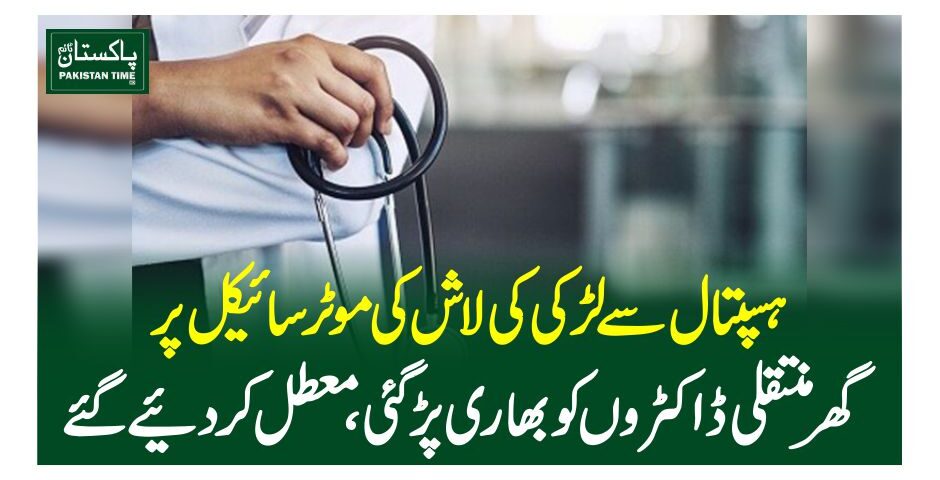 ہسپتا ل سے لڑکی کی لاش کی موٹرسائیکل پر گھر منتقلی ڈاکٹروں کو بھاری پڑگئی، معطل کردیئے گئے