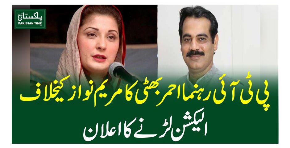 پی ٹی آئی رہنما احمر بھٹی کا مریم نواز کیخلاف الیکشن لڑنے کا اعلان