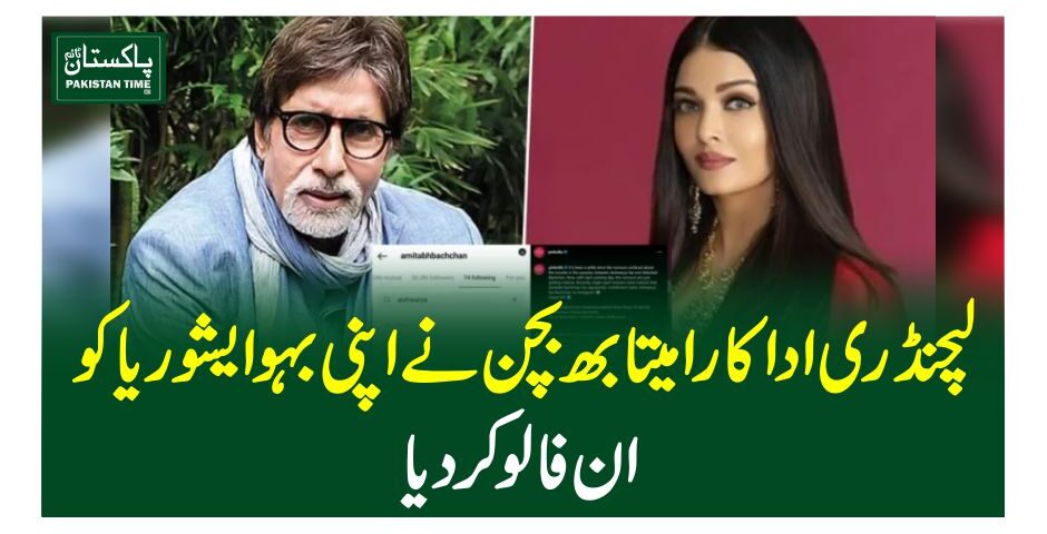 لیجنڈری اداکار امیتابھ بچن نے اپنی بہو ایشوریا کو ان فالو کردیا