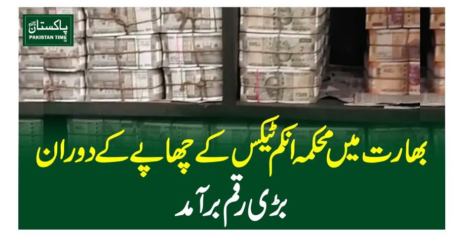 بھار ت میں محکمہ انکم ٹیکس کے چھا پے کے دوران بڑی رقم برآمد