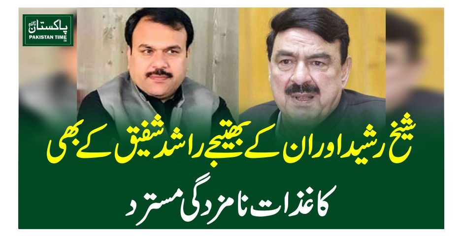 شیخ رشید اور ان کے بھتیجے راشد شفیق کے بھی کاغذات نامزدگی مسترد
