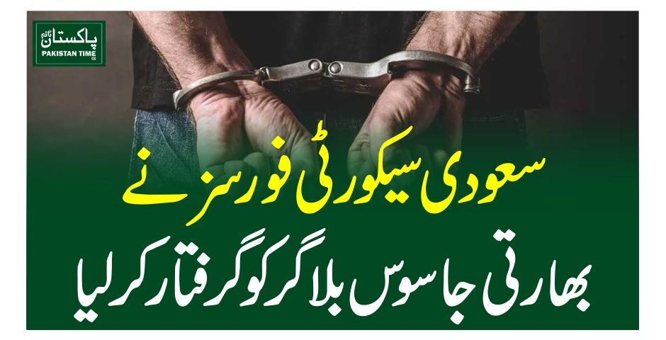 سعودی سیکورٹی فورسز نے بھارتی جاسوس بلاگر کو گرفتار کر لیا