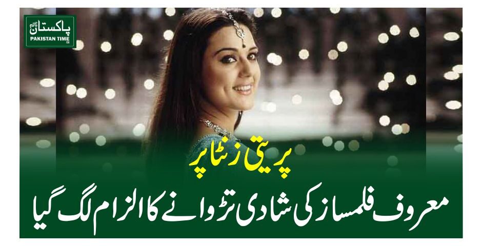 پریتی زنٹا پر معروف فلمساز کی شادی تڑوانے کا الزام لگ گیا
