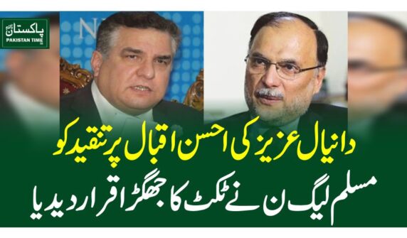 دانیال عزیز کی احسن اقبال پر تنقید کومسلم لیگ ن نے ٹکٹ کا جھگڑا قرار دیدیا