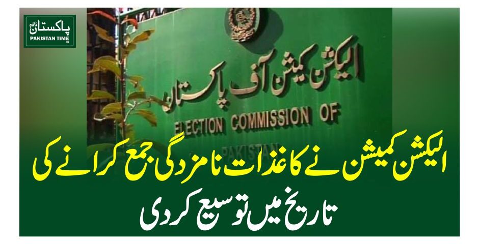 الیکشن کمیشن نے کاغذات نامزدگی جمع کرانے کی تاریخ میںتوسیع کردی