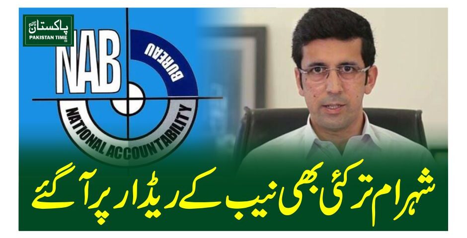 شہرام ترکئی بھی نیب کے ریڈار پرآگئے