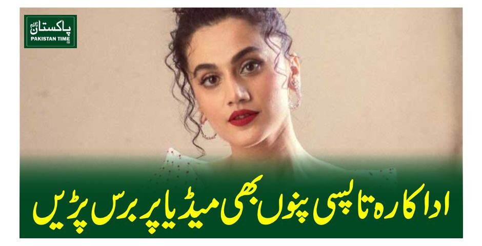 اداکارہ تاپسی پنوں بھی میڈیا پر برس پڑیں