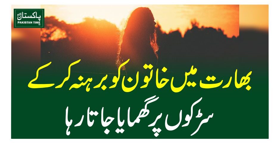بھارت میں خاتون کو برہنہ کرکے سڑکوں پر گھمایا جاتا رہا