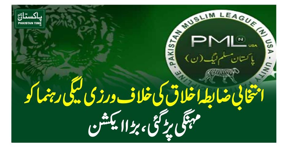 انتخابی ضابطہ اخلاق کی خلاف ورزی لیگی رہنما کو مہنگی پڑگئی، بڑا ایکشن