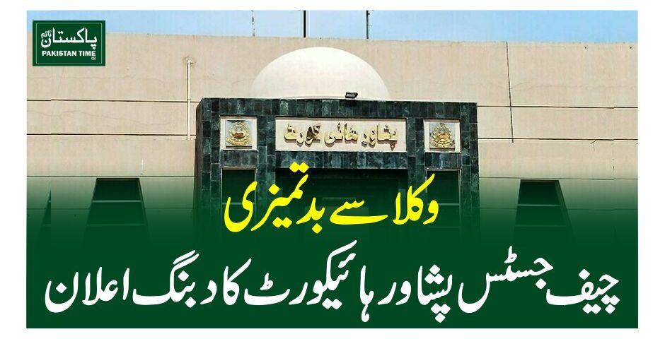 وکلا سے بدتمیزی، چیف جسٹس پشاور ہائیکورٹ کا دبنگ اعلان