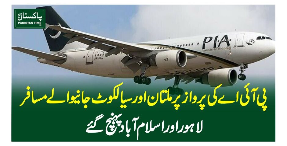 پی آئی اے کی پرواز پر ملتان اورسیالکوٹ جانیوالے مسافر لاہور اور اسلام آباد پہنچ گئے