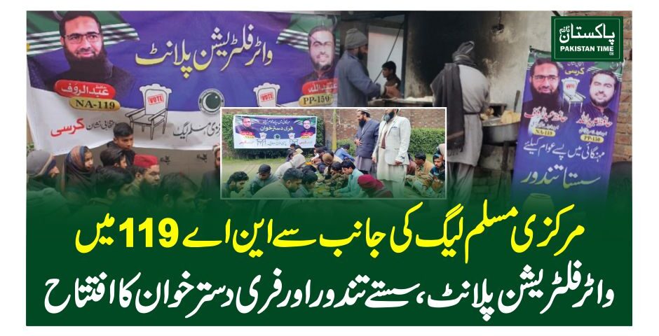 مرکزی مسلم لیگ کی جانب سے این اے 119 میں واٹر فلٹریشن پلانٹ، سستے تندور اور فری دسترخوان کا افتتاح