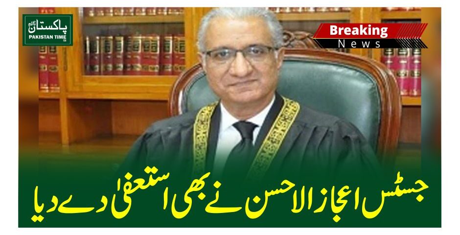 جسٹس اعجاز الاحسن نے بھی استعفیٰ دے دیا