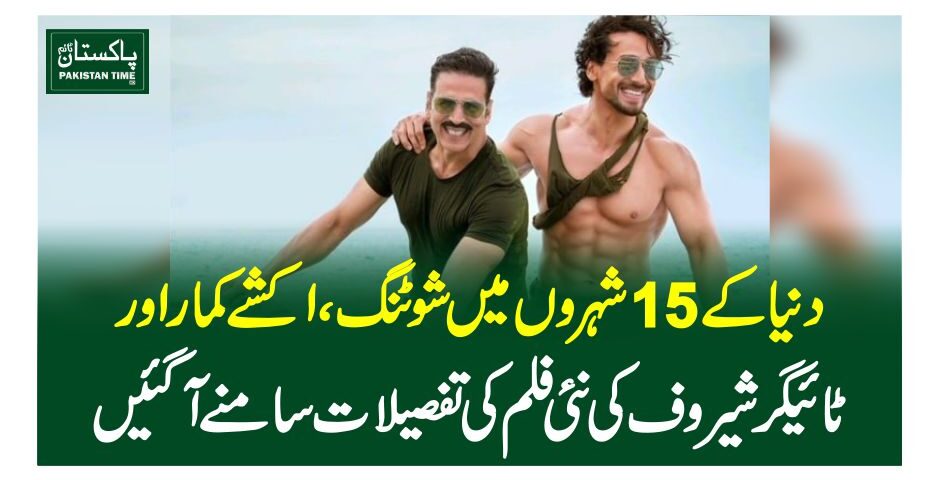 دنیا کے 15 شہروں میں شوٹنگ،اکشے کمار اور ٹائیگر شیروف کی نئی فلم کیتفصیلات سامنے آگئیں