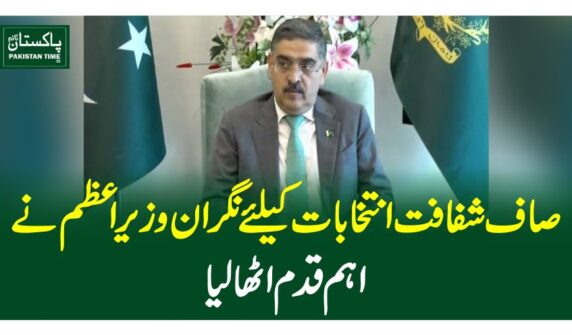 صاف شفافت انتخابات کیلئے نگران وزیراعظم نے اہم قدم اٹھالیا