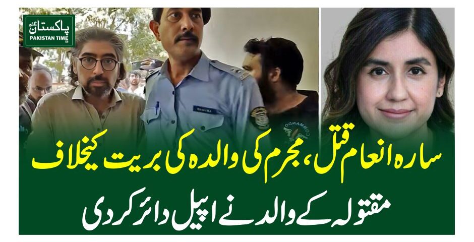 سارہ انعام قتل،مجرم کی والدہ کی بریت کیخلاف مقتولہ کے والد نے اپیل دائرکردی