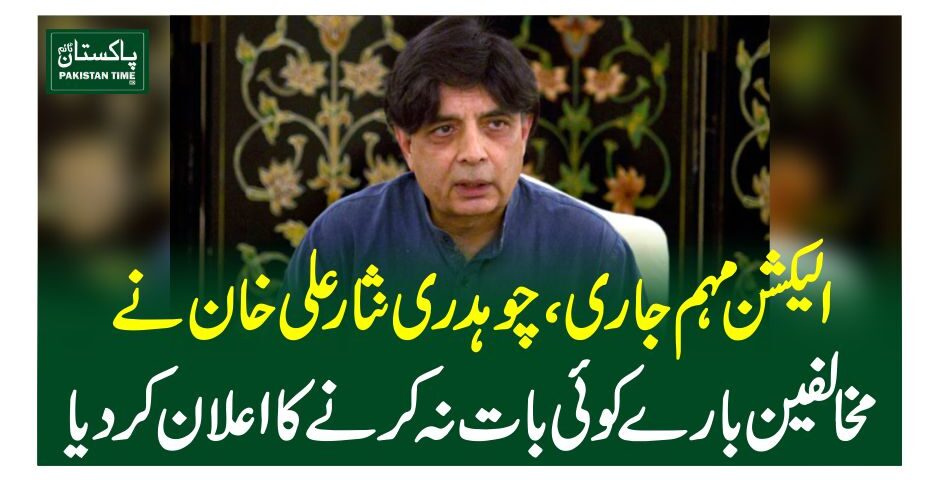 الیکشن مہم جاری، چوہدری نثار علی خان نے مخالفین بارے کوئی بات نہ کرنے کا اعلان کردیا