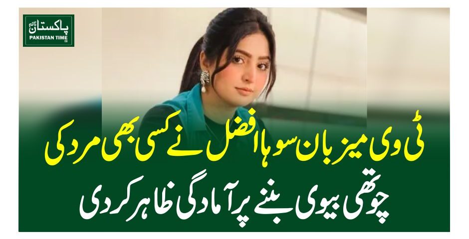 ٹی وی میزبان سوہا افضل نےکسی بھی مرد کی چوتھی بیوی بننے پر آمادگی ظاہر کردی