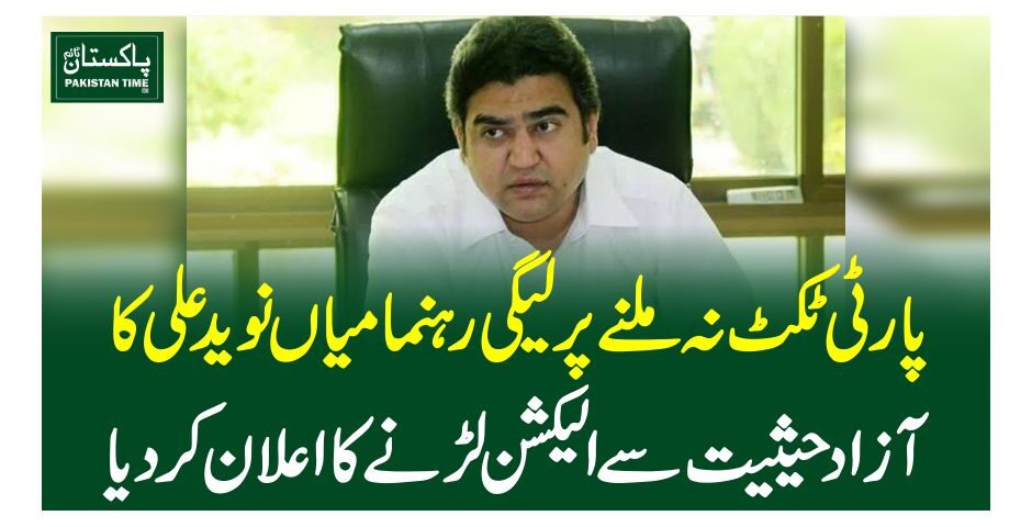 پارٹی ٹکٹ نہ ملنے پر لیگی رہنما میاں نوید علی کا آزاد حیثیت سے الیکشن لڑنے کا اعلان کردیا