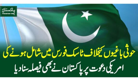 حوثی باغیوں کیخلاف ٹاسک فورس میں شامل ہونے کی امریکی دعوت پر پاکستان نے بھی فیصلہ سنادیا