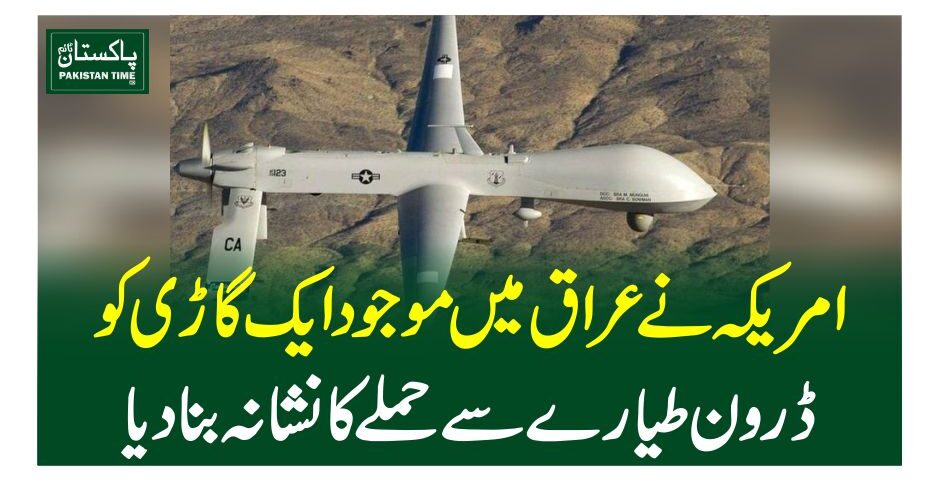 امریکہ نے عراق میں موجود ایک گاڑی کو ڈرون طیارے سے حملے کا نشانہ بنادیا